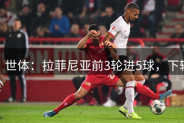世体：拉菲尼亚前3轮进5球，下轮若进球将平队史连续进球纪录