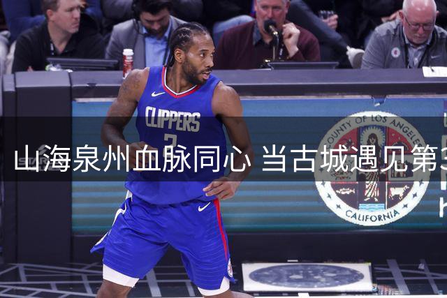 山海泉州血脉同心 当古城遇见第3届闽港澳台“同心杯”篮球邀请赛